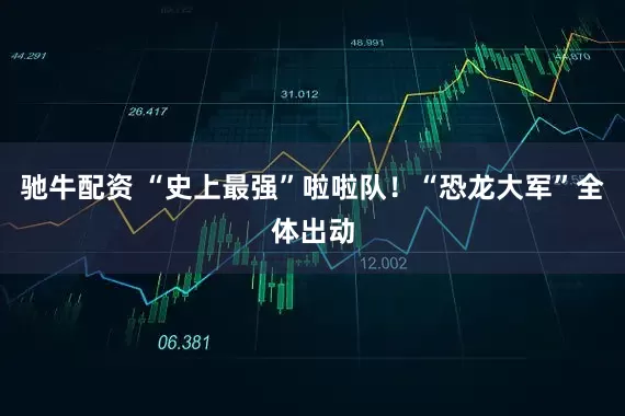 驰牛配资 “史上最强”啦啦队！“恐龙大军”全体出动